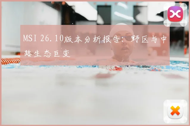 MSI 26.10版本分析报告：野区与中路生态巨变