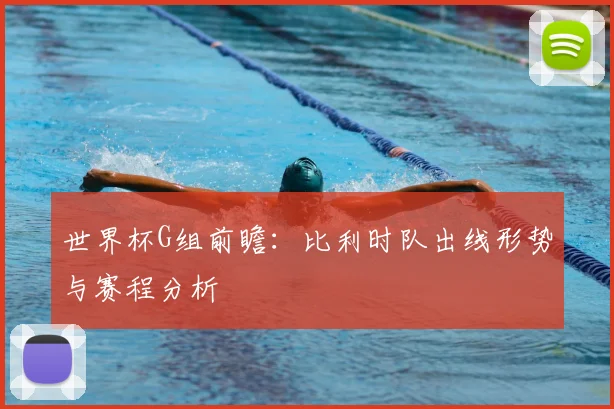 世界杯G组前瞻：比利时队出线形势与赛程分析