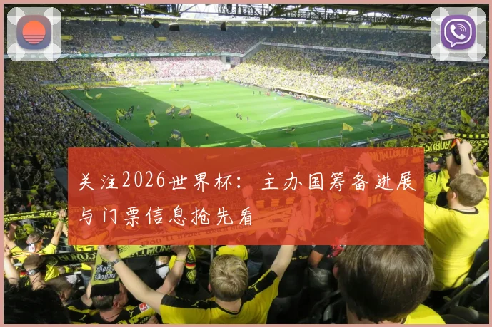 关注2026世界杯：主办国筹备进展与门票信息抢先看